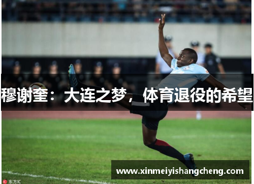 穆谢奎：大连之梦，体育退役的希望