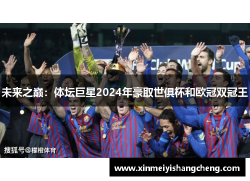未来之巅：体坛巨星2024年豪取世俱杯和欧冠双冠王