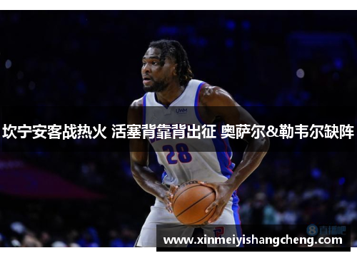 坎宁安客战热火 活塞背靠背出征 奥萨尔&勒韦尔缺阵